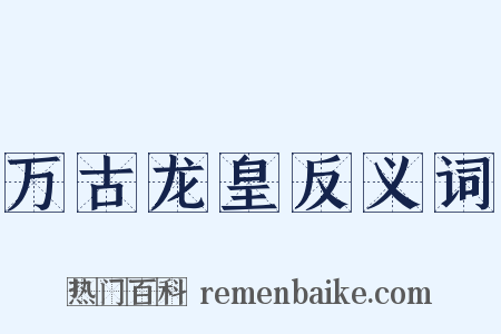 万古龙皇反义词是什么意思的图片